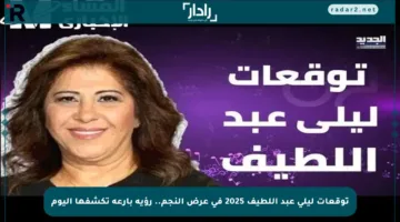 توقعات ليلى عبد اللطيف 2025 في عرض النجم.. رؤية بارعة تكشفها اليوم